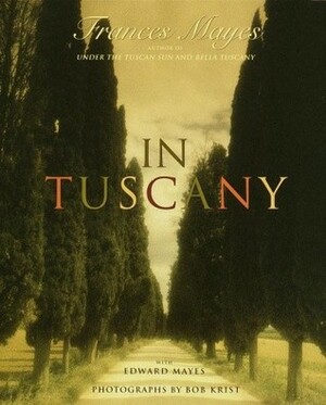 In Tuscany by Frances Mayes, Edward Kleinschmidt Mayes, Bob Krist