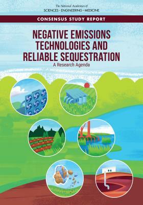 Negative Emissions Technologies and Reliable Sequestration: A Research Agenda by Division on Earth and Life Studies, Ocean Studies Board, National Academies of Sciences Engineeri