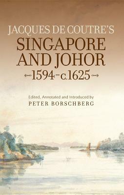 Jacques de Coutre's Singapore and Johor, 1594-c. 1625 by Peter Borschberg