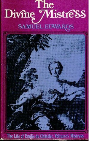 Divine Mistress: The Life of Émilie du Châtelet, Voltaire's Mistress by Samuel Edwards