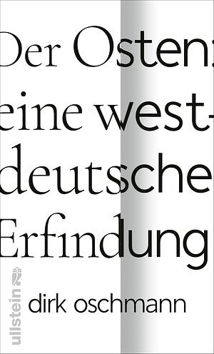 Der Osten: eine westdeutsche Erfindung by Dirk Oschmann