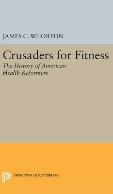 Crusaders for Fitness: The History of American Health Reformers by James C. Whorton