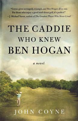 The Caddie Who Knew Ben Hogan by John Coyne