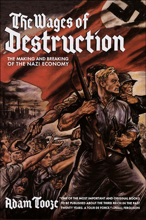 The Wages of Destruction: The Making and Breaking of the Nazi Economy by Adam Tooze