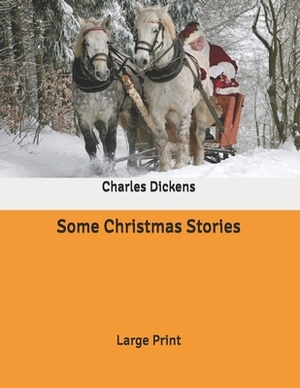 Some Christmas Stories: Large Print by Charles Dickens