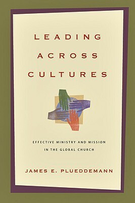 Leading Across Cultures: Effective Ministry and Mission in the Global Church by James Plueddemann