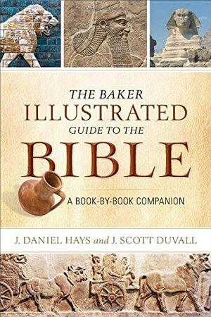 The Baker Illustrated Guide to the Bible: A Book-By-Book Companion by J. Daniel Hays, J. Scott Duvall