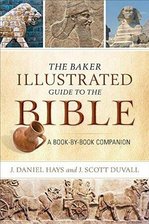 The Baker Illustrated Guide to the Bible: A Book-By-Book Companion by J. Scott Duvall, J. Daniel Hays