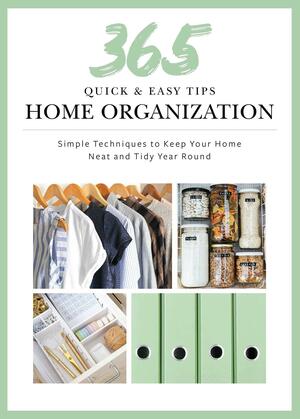 365 QuickEasy Tips: Home Organization: Simple Techniques to Keep Your Home Neat and Tidy Year Round by Toni Hammersley