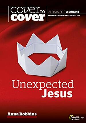 Unexpected Jesus: Cover to Cover Advent Study Guide (Cover to Cover Advent Guide) by Anna Robbins