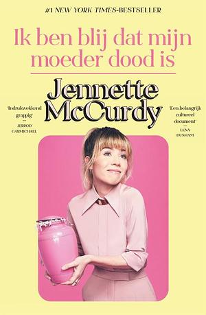 Ik ben blij dat mijn moeder dood is by Jennette McCurdy