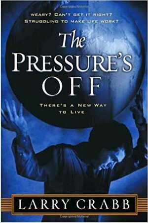 The Pressure's Off: There's a New Way to Live by Larry Crabb