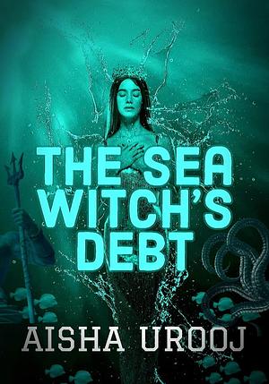The Sea Witch's Debt by Aisha Urooj