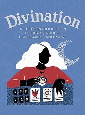 Divination: A Little Introduction to Tarot, Runes, Tea Leaves, and More by Ivy O'Neil