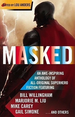 Masked by Ian McDonald, Paul Cornell, Mark Chadbourn, Gail Simone, Chris Roberson, Mike Baron, Kathleen David, Lou Anders, Joseph Mallozzi, Marjorie Liu, Bill Willingham, Stephen Baxter, Daryl Gregory, Peter David, James Maxey, Mike Carey, Lilah Sturges