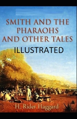 Smith and the Pharaohs, And Other Tales Illustrated by H. Rider Haggard