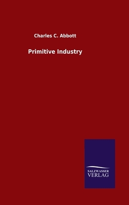 Primitive Industry by Charles C. Abbott