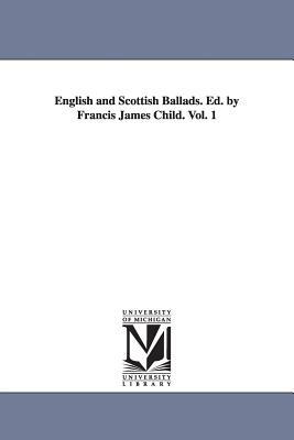 English and Scottish Ballads. Ed. by Francis James Child. Vol. 1 by Francis James Child