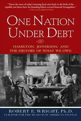 One Nation Under Debt: Hamilton, Jefferson, and the History of What We Owe by Robert E. Wright