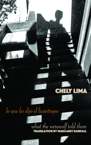 What the werewolf told them / Lo que les dijo el licántropo by Chely Lima, Margaret Randall