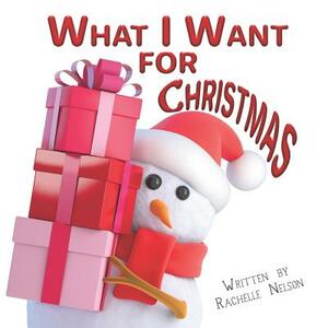 What I Want For Christmas by Rachelle Nelson