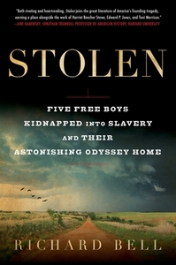 Stolen: Five Free Boys Kidnapped Into Slavery and Their Astonishing Odyssey Home by Richard Bell