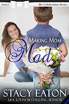 Making Mom Mad: The Celebration Series, Book 6 by Stacy Eaton