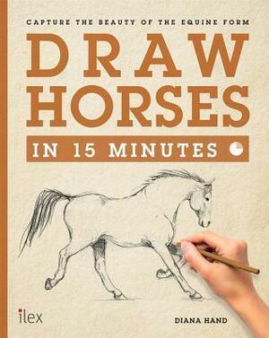 Draw Horses in 15 Minutes: Capture the beauty of the equine form by Diana Hand