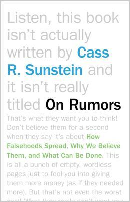 On Rumors: How Falsehoods Spread, Why We Believe Them, and What Can Be Done by Cass R. Sunstein