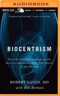 Biocentrism: How Life and Consciousness Are the Keys to the True Nature of the Universe by Bob Berman, Robert Lanza