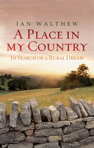 A Place in My Country: In Search of a Rural Dream by Ian Walthew