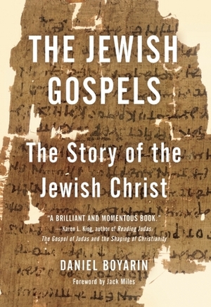 The Jewish Gospels: The Story of the Jewish Christ by Daniel Boyarin