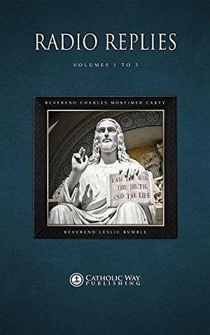 Radio Replies: Volumes 1 to 3 by Leslie Rumble, Catholic Way Publishing, Charles Mortimer Carty, Charles Mortimer Carty