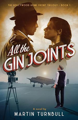 All the Gin Joints: A Novel of World War II Hollywood by Martin Turnbull