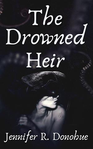 The Drowned Heir by Jennifer R. Donohue