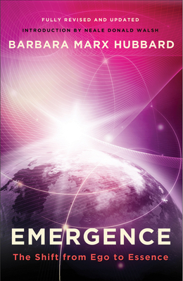 Emergence: The Shift from Ego to Essence by Barbara Marx Hubbard