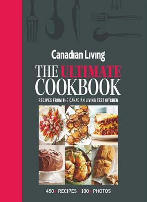 Canadian Living: The Ultimate Cookbook by Canadian Living Test Kitchen