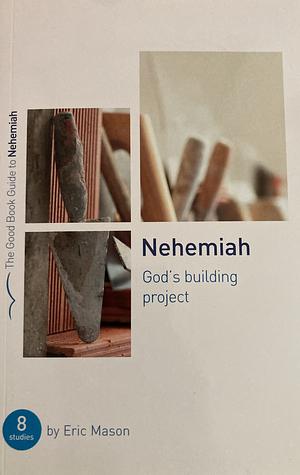 Nehemiah: God's Building Project: Eight Studies for Groups Or Individuals by Eric Mason
