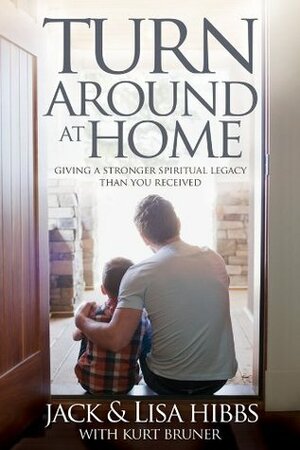 Turnaround at Home: Giving a Stronger Spiritual Legacy Than You Received by Kurt Bruner, Lisa Hibbs, Chuck Smith, Jack Hibbs