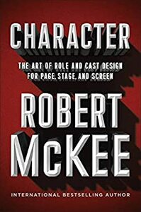 Character: The Art of Role and Cast Design for Page, Stage, and Screen by Robert McKee