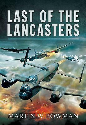 Last of the Lancasters by Martin W. Bowman