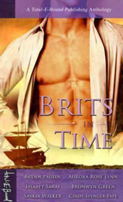 Brits in Time by Lisabet Sarai, Brynn Paulin, Aurora Rose Lynn, Saskia Walker, Bronwyn Green, Cindy Spencer Pape