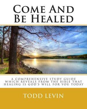 Come And Be Healed by Todd Levin