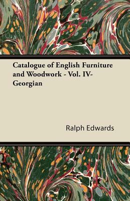 Catalogue of English Furniture and Woodwork - Vol. IV-Georgian by Ralph Edwards