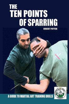 The Ten Points of Sparring: A Guide to Martial Art Training Drills by Robert Poyton