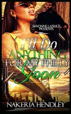 I'll Do Anything for My Philly Goon by Nakeria Hendley