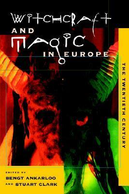 Witchcraft and Magic in Europe, Volume 6: The Twentieth Century by Bengt Ankarloo, Stuart Clark