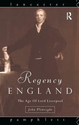 Regency England: The Age of Lord Liverpool by John Plowright