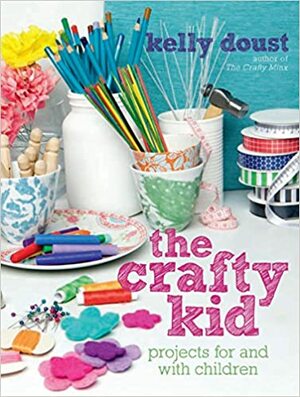 The Crafty Kid: Projects For And With Children by Kelly Doust