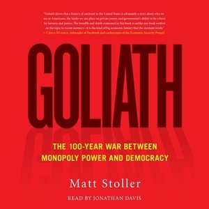 Goliath: The 100-Year War Between Monopoly Power and Democracy by Matt Stoller